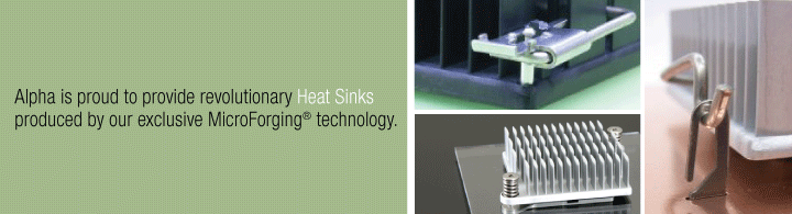 Alpha is proud to provide revolutionary Heat Sinks by MicroForging® technology